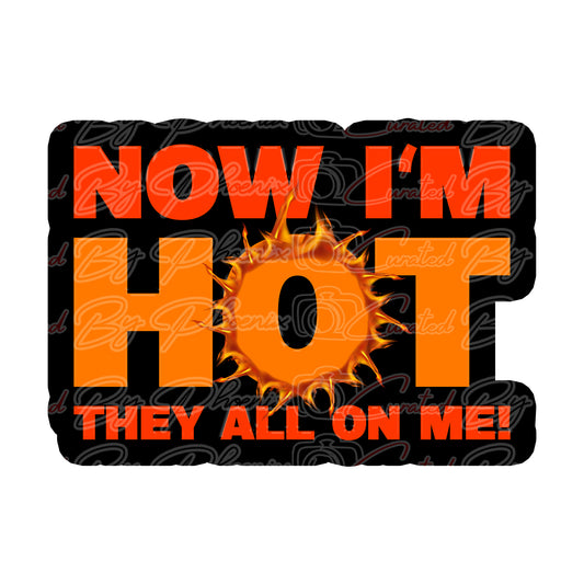 Now I'm Hot They All On Me Prop