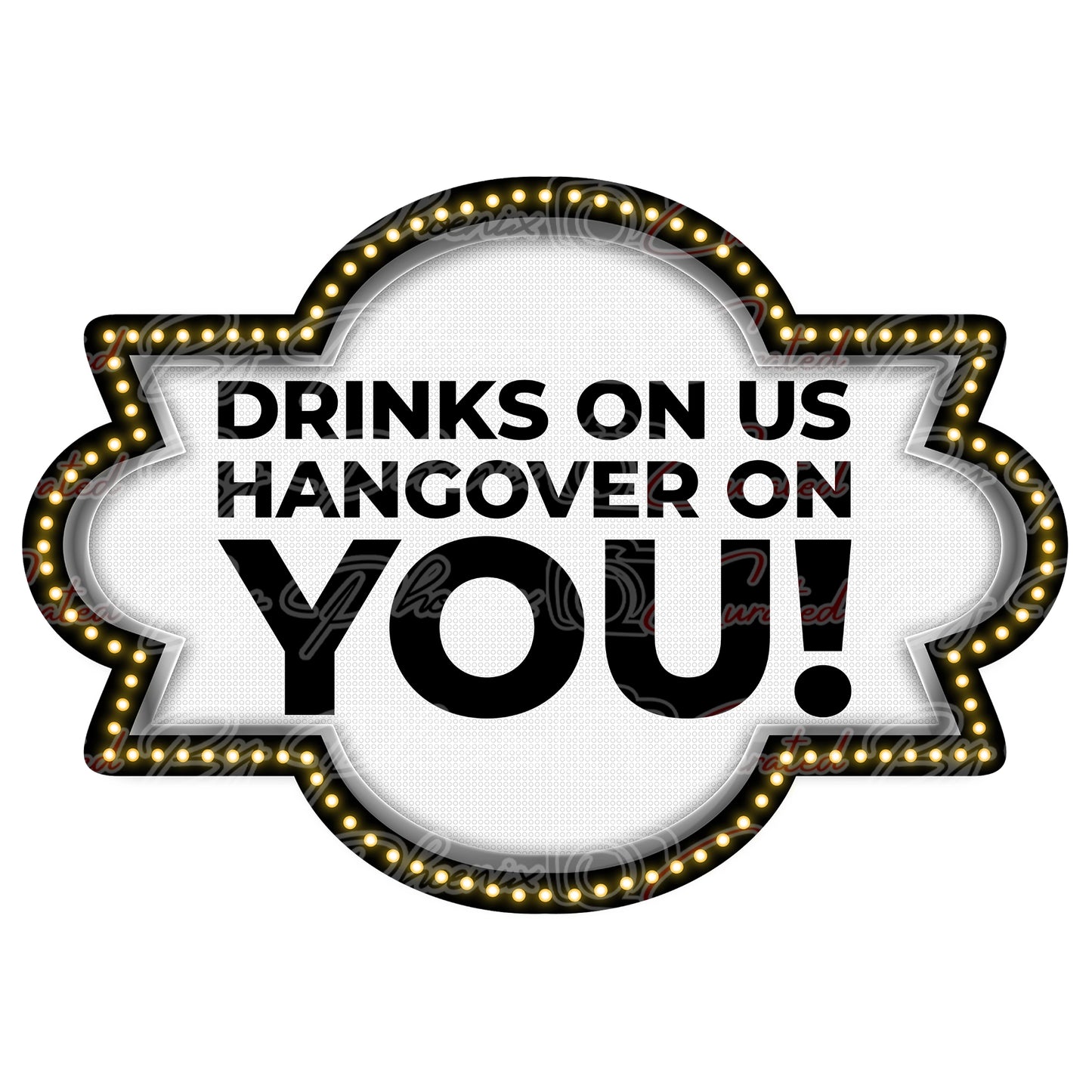 A novelty sign or sign design with the text 'DRINKS ON US HANGOVER ON YOU!' in bold black letters on a white background, surrounded by a marquee-style border with small light bulbs.
