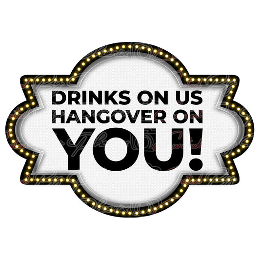 A novelty sign or sign design with the text 'DRINKS ON US HANGOVER ON YOU!' in bold black letters on a white background, surrounded by a marquee-style border with small light bulbs.