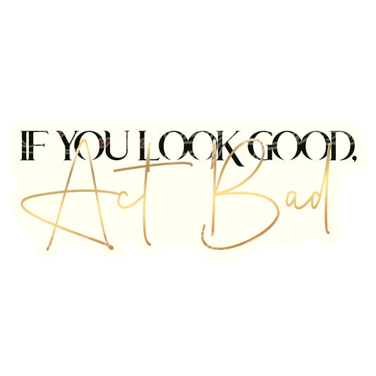 If You Look Good Act Bad