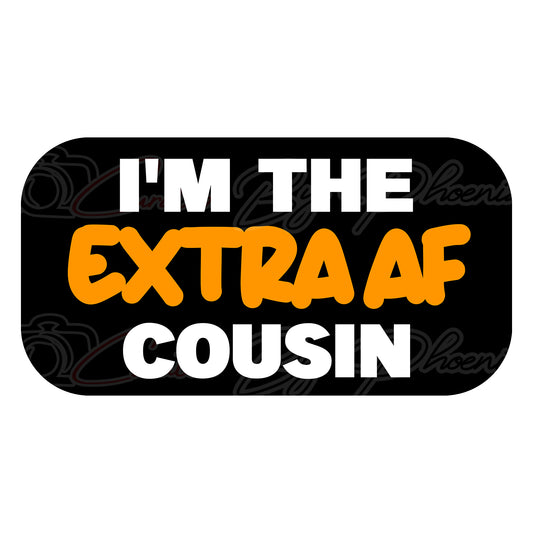 I'm The Extra AF Cousin Prop